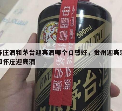 怀庄酒和茅台迎宾酒哪个口感好，贵州迎宾酒和怀庄迎宾酒