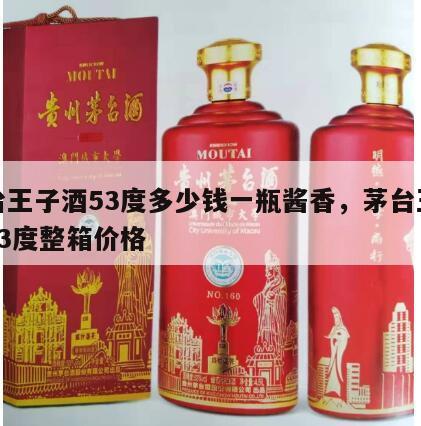 茅台王子酒53度多少钱一瓶酱香，茅台王子酒53度整箱价格