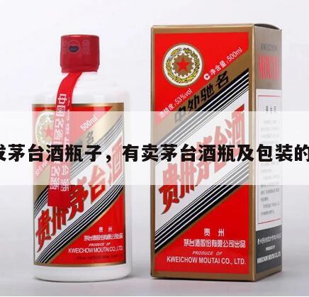 批发茅台酒瓶子，有卖茅台酒瓶及包装的吗?