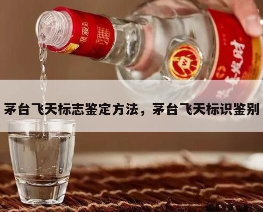 茅台飞天标志鉴定方法，茅台飞天标识鉴别