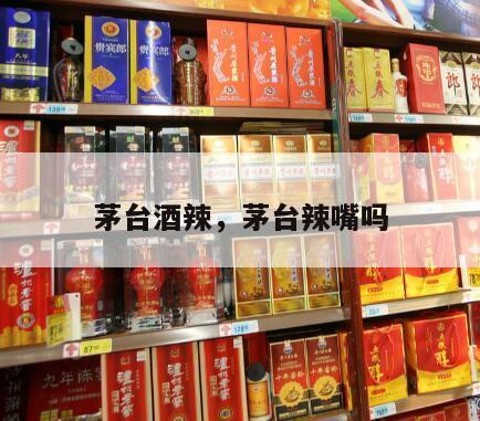 茅台酒辣，茅台辣嘴吗