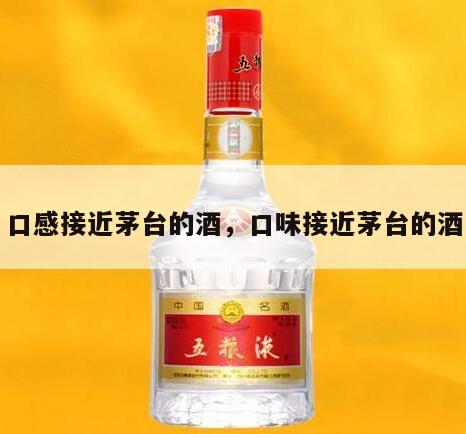 口感接近茅台的酒，口味接近茅台的酒