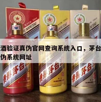 茅台酒验证真伪官网查询系统入口，茅台酒查询真伪系统网址