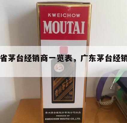 广东省茅台经销商一览表，广东茅台经销商名单