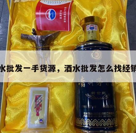 酒水批发一手货源，酒水批发怎么找经销商