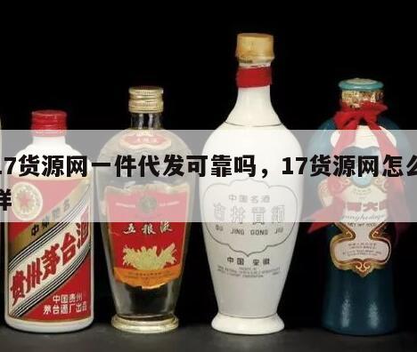 17货源网一件代发可靠吗，17货源网怎么样
