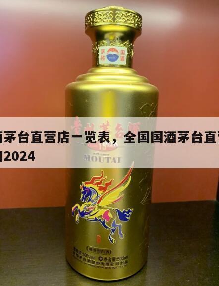 国酒茅台直营店一览表，全国国酒茅台直营店查询2024
