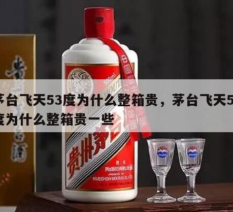 茅台飞天53度为什么整箱贵，茅台飞天53度为什么整箱贵一些