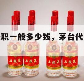 茅台代购兼职一般多少钱，茅台代购兼职一般多少钱啊