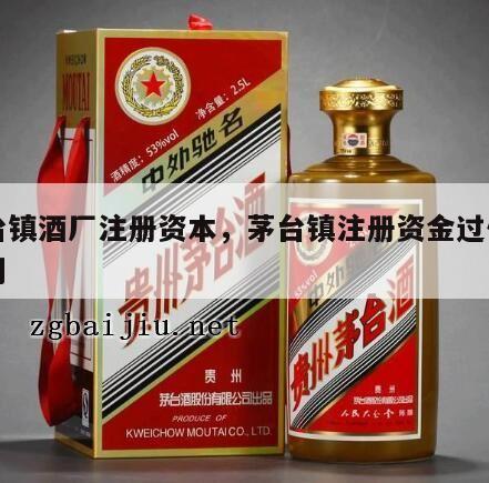 茅台镇酒厂注册资本，茅台镇注册资金过亿的公司