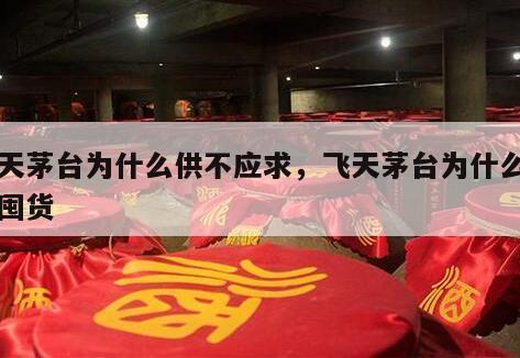 飞天茅台为什么供不应求，飞天茅台为什么都不囤货