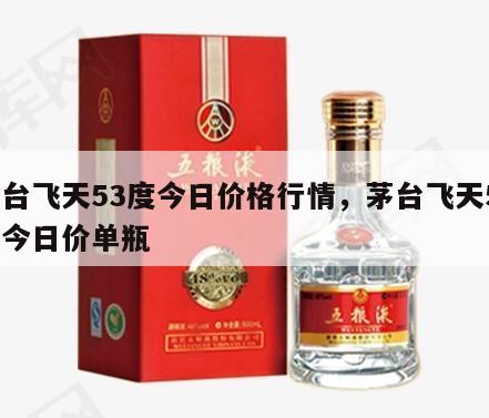 茅台飞天53度今日价格行情，茅台飞天53度今日价单瓶