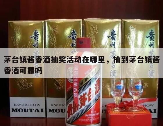 茅台镇酱香酒抽奖活动在哪里，抽到茅台镇酱香酒可靠吗