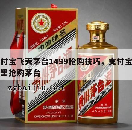 支付宝飞天茅台1499抢购技巧，支付宝在哪里抢购茅台