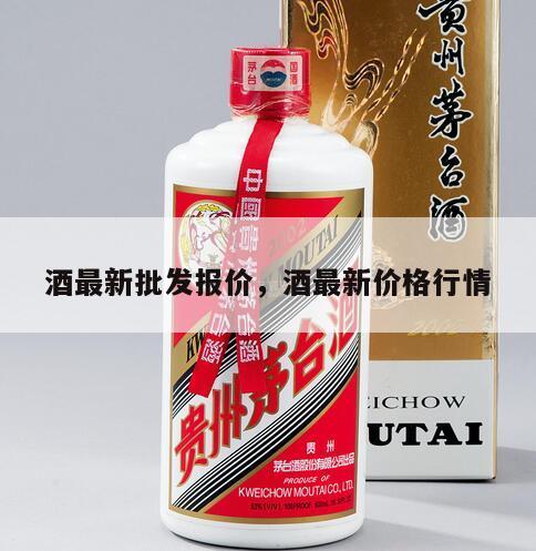 酒最新批发报价，酒最新价格行情