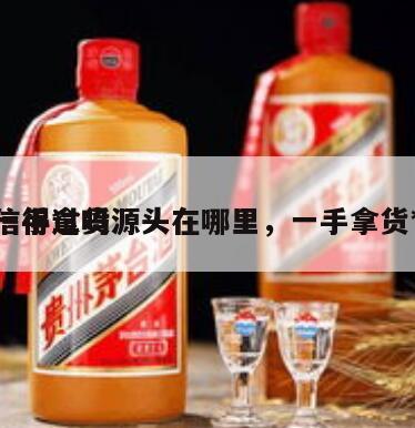 一手拿货源头在哪里，一手拿货*
信得过吗