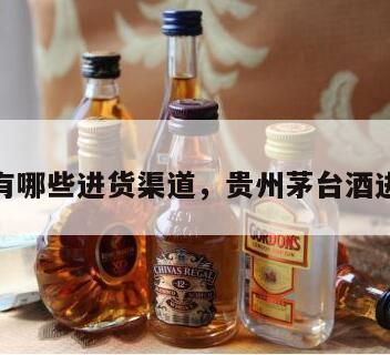 茅台酒有哪些进货渠道，贵州茅台酒进货渠道