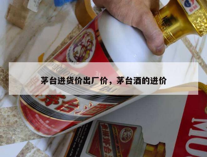 茅台进货价出厂价，茅台酒的进价