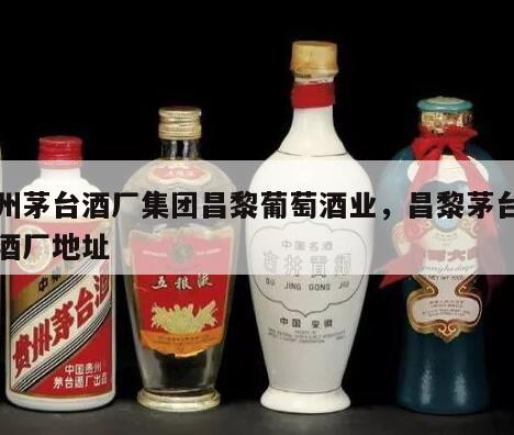 贵州茅台酒厂集团昌黎葡萄酒业，昌黎茅台葡萄酒厂地址