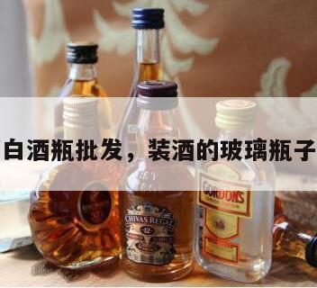 玻璃白酒瓶批发，装酒的玻璃瓶子批发