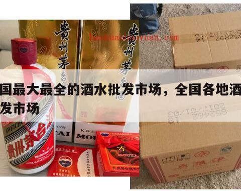 中国最大最全的酒水批发市场，全国各地酒水批发市场