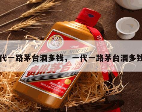 一代一路茅台酒多钱，一代一路茅台酒多钱四