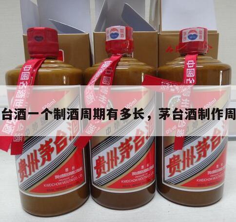 茅台酒一个制酒周期有多长，茅台酒制作周期