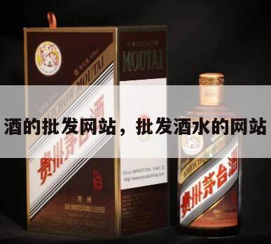 酒的批发网站，批发酒水的网站