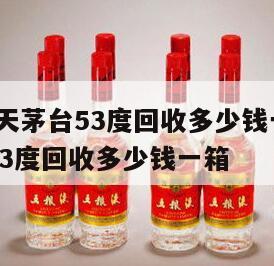 1499飞天茅台53度回收多少钱一瓶，飞天茅台53度回收多少钱一箱
