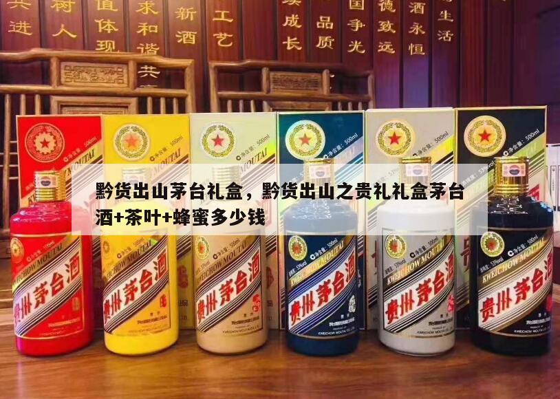 黔货出山茅台礼盒，黔货出山之贵礼礼盒茅台酒+茶叶+蜂蜜多少钱