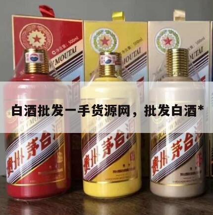 白酒批发一手货源网，批发白酒*
