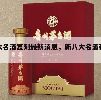 新八大名酒复刻最新消息，新八大名酒都是什么酒