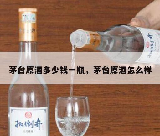 茅台原酒多少钱一瓶，茅台原酒怎么样