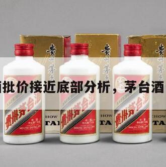 茅台酒批价接近底部分析，茅台酒一批价