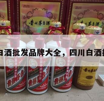 四川省白酒批发品牌大全，四川白酒批发排名