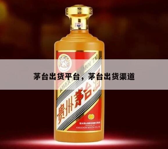 茅台出货平台，茅台出货渠道
