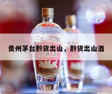 贵州茅台黔货出山，黔货出山酒