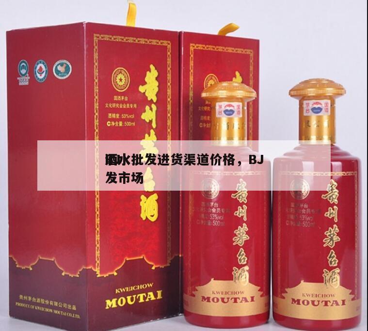 BJ
酒水批发进货渠道价格，BJ
酒水批发市场