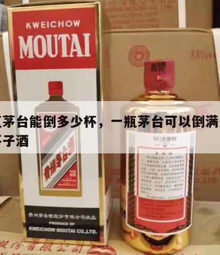 一瓶茅台能倒多少杯，一瓶茅台可以倒满多少小杯子酒