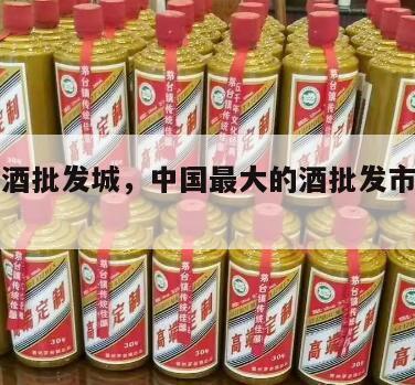 中国名酒批发城，中国最大的酒批发市场在哪里