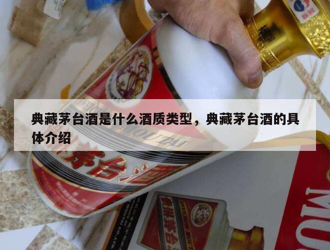 典藏茅台酒是什么酒质类型，典藏茅台酒的具体介绍