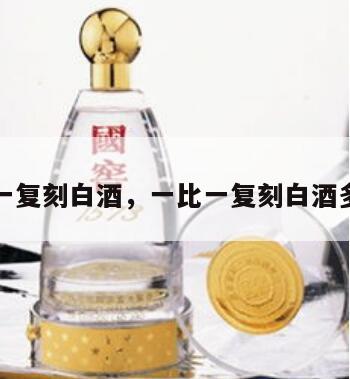 一比一复刻白酒，一比一复刻白酒多少钱
