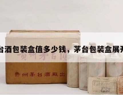 茅台酒包装盒值多少钱，茅台包装盒展开图