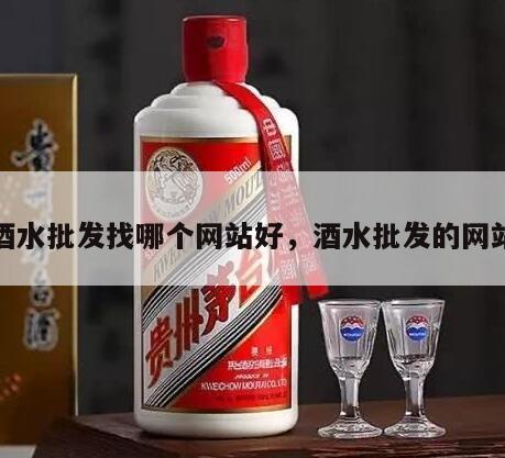 酒水批发找哪个网站好，酒水批发的网站