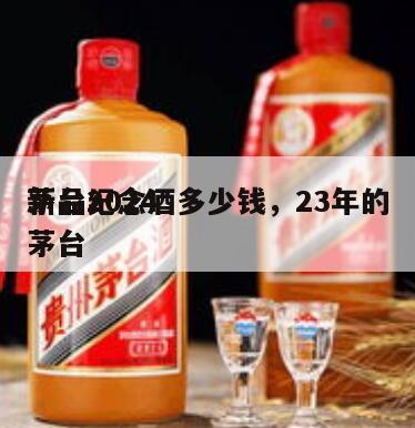 茅台2024
新品纪念酒多少钱，23年的茅台