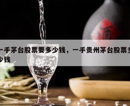 一手茅台股票要多少钱，一手贵州茅台股票多少钱