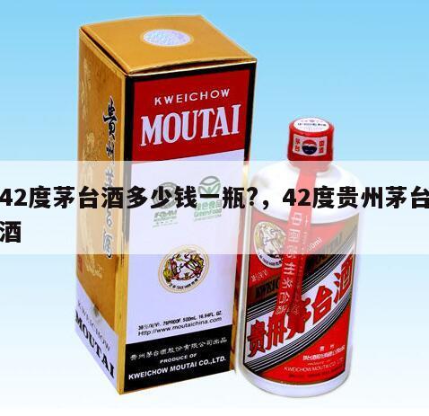 42度茅台酒多少钱一瓶?，42度贵州茅台酒