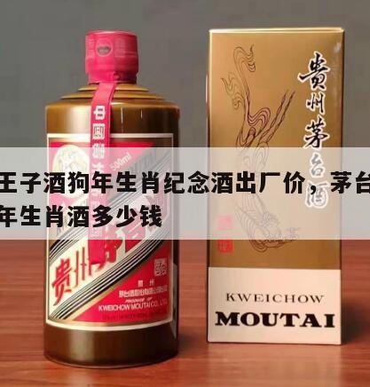 茅台王子酒狗年生肖纪念酒出厂价，茅台王子酒狗年生肖酒多少钱