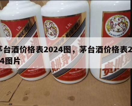 茅台酒价格表2024图，茅台酒价格表2024图片