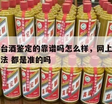 网上茅台酒鉴定的靠谱吗怎么样，网上鉴别茅台的方法 都是准的吗